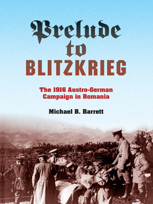 cover image of Prelude to Blitzkrieg: the 1916 Austro-German Campaign in Romania
